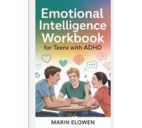 Emotional Intelligence Workbook for Teens with ADHD: Build Focus and Confidence While Mastering Social Skills and Emotional Control