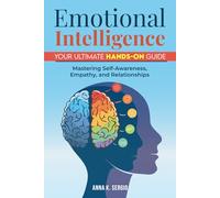 Emotional Intelligence: Your Ultimate Hands-On Guide: Mastering Self-Awareness, Empathy, and Relationships