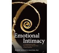 Emotional Intimacy: A Comprehensive Guide for Connecting with the Power of Your Emotions