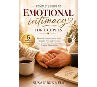 Emotional Intimacy for Couples: Communication Skills, Trust-Building Habits, and Practical Tools to Deepen Connection and Strengthen Your Relationship