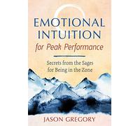 Emotional Intuition for Peak Performance – Secrets from the Sages for Being in the Zone