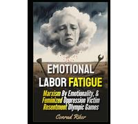 Emotional Labor Fatigue: Marxism By Emotionality, & Feminized Oppression Victim Resentment Olympic Games (redpilled revolutionary civil rights for men (satire))