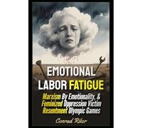 Emotional Labor Fatigue: Marxism By Emotionality, & Feminized Oppression Victim Resentment Olympic Games (redpilled revolutionary civil rights for men (satire))
