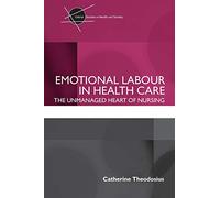 Emotional Labour in Health Care: The unmanaged heart of nursing (Critical Studies in Health and Society)