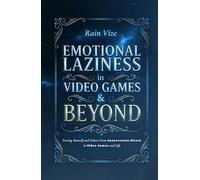 Emotional Laziness in Video Games & Beyond: Freeing Yourself and Others from Unnecessary Misery in Video Games and Life