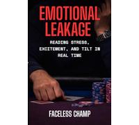 Emotional Leakage - Reading Stress, Excitement, and Tilt in Real Time: Mastering Poker’s Hidden Emotional Tells (The Poker Psychology Series)