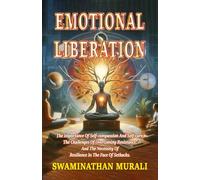 EMOTIONAL LIBERATION: The Importance of Self-Compassion and Self-Care, The Challenges of overcoming Resistence,and the Necessitiy of Resilience in the face of Setbacks (EMOTIONS IN TRANQUILITY)