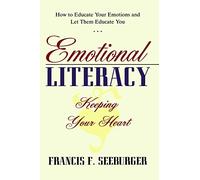 Emotional Literacy: Keeping Your Heart: How to Educate Your Emotions and Let Them Educate You