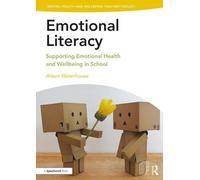 Emotional Literacy: Supporting Emotional Health and Wellbeing in School (Mental Health and Wellbeing Teacher Toolkit)