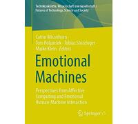 Emotional Machines: Perspectives from Affective Computing and Emotional Human-Machine Interaction (Technikzukünfte, Wissenschaft und Gesellschaft / Futures of Technology, Science and Society)