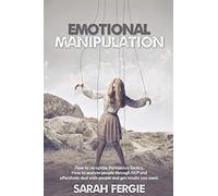 Emotional Manipulation: How to Recognize Persuasion Tactics, how to analyze people through NLP and Effectively Deal with People and Get Results You Want.