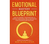 Emotional Mastery Blueprint: How to Control Your Emotions To Improve Your Social Skills And Master Your Thoughts And Emotions: 4 (Buddha on the Inside)