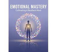 Emotional Mastery: Cultivating A Resilient Mind