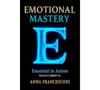 EMOTIONAL MASTERY: Emozioni in Azione. Il potere curativo del nostro sentire, 5 minuti al giorno per cambiare prospettiva: 2 (W.E.N.D.Y. SERIES)
