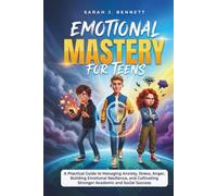 EMOTIONAL MASTERY FOR TEENS: A Practical Guide to Managing Anxiety, Stress, Anger, Building Emotional Resilience, and Cultivating Stronger Academic and Social Success