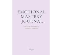 Emotional Mastery Journal: A 60-Day Journey to Clarity & Healing
