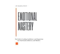 EMOTIONAL MASTERY: The Path to Exuding Confidence and Magnetism for Charismatic Influence and Mindset (THE CHARISMATIC SPECTRTUM)