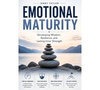Emotional Maturity: Developing Wisdom, Resilience, and Lasting Inner Strength