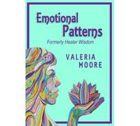 Emotional Patterns: Fears, Emotional States and Created Patterns (Beliefs) by Disease, Disorder and Trauma Formerly Healer Wisdom Revision 1