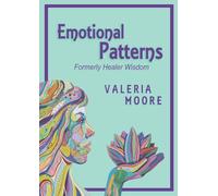 Emotional Patterns: Fears, Emotional States and Created Patterns (Beliefs) by Disease, Disorder and Trauma formerly Healer Wisdom Revision 1a
