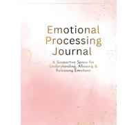 Emotional Processing Journal: A Supportive Space for Understanding, Allowing & Releasing Emotions