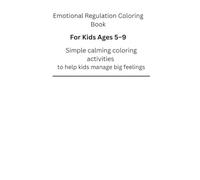 Emotional Regulation Coloring Book: For Kids Ages 5-9: Simple Calming Coloring Activities to Help Kids Manage Big Feelings