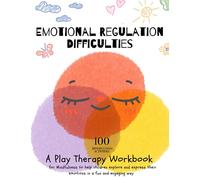 Emotional Regulation Difficulties a Play Therapy Workbook for Mindfulness to help children explore and express their emotions in a fun and engaging way: 100 MINDFULNESS ACTIVITIES