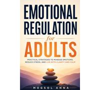 Emotional Regulation for Adults: Calm Intense Emotions, Stop Anxiety and Overthinking, and Build Lasting Emotional Resilience | A Science-Based Guide ... Life (The Modern Mental Wellness Series)