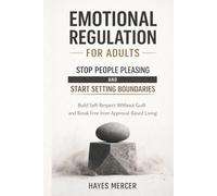 Emotional Regulation for Adults - Stop People Pleasing and Start Setting Boundaries: Build Self-Respect Without Guilt and Break Free from Approval-Based Living (The Modern Mind Survival)