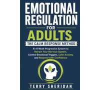 Emotional Regulation for Adults: The Calm Response Method: An 8-Week Progressive System To Retrain Your Nervous System, Control Emotional Triggers, ... With Confidence (Health body and Mind)