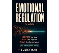 Emotional Regulation for Adults: The Nervous-System Method: How to Identify Your Emotional State, Apply the Right Tool, and Build Lasting Calm in Real Life: 4 (Elena Hart The Nervous-System Method)