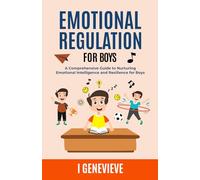 EMOTIONAL REGULATION FOR BOYS: A Comprehensive Guide to Nurturing Emotional Intelligence and Resilience for Boys