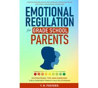 Emotional Regulation for Grade School Parents: 43 Strategies, Tips and Exercises for a Confident Parent-Child Relationship. Understand Behavior and ... Well-Developed Childhood (Positive Parenting)