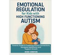 Emotional Regulation for Kids with High Functioning Autism: Parents Guide to Fostering Social Connections,Navigate Meltdowns and Support Growth