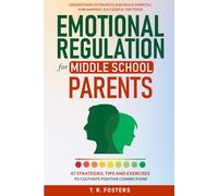 Emotional Regulation for Middle School Parents: 47 Strategies, Tips and Exercises to Cultivate Positive Connection. Understand Outbursts and Build ... Successful Preteens (Positive Parenting)
