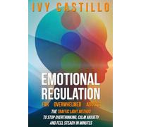 Emotional Regulation for Overwhelmed Adults: The Traffic Light Method to Stop Overthinking, Calm Anxiety, and Feel Steady in Minutes