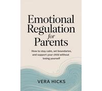 Emotional Regulation for Parents: How to stay calm, set boundaries, and support your child without losing yourself