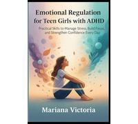 Emotional Regulation for Teen Girls with ADHD: Practical Skills to Manage Stress, Build Focus, and Strengthen Confidence Every Day