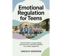 Emotional Regulation for Teens: Practical skills to manage feelings, overcome stress, and build confidence for a calmer, happier life