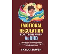 Emotional Regulation for Teens with AuDHD: Practical Guide to Managing Sensory Overload, Building Focus, and Thriving with a Neurodivergent Brain