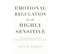 Emotional Regulation for the Highly Sensitive: A Practical Guide for Empaths to Calm Sensory Overload, Stop Absorbing Other People's Emotions, and Regulate an Overstimulated Nervous System