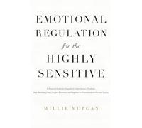 Emotional Regulation for the Highly Sensitive: A Practical Guide for Empaths to Calm Sensory Overload, Stop Absorbing Other People's Emotions, and Regulate an Overstimulated Nervous System