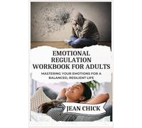 EMOTIONAL REGULATION WORKBOOK FOR ADULTS: Mastering Your Emotions for a Balanced, Resilient Life
