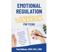 Emotional Regulation Workbook for Teens: The Complete Therapy Toolbox for Emotional Intelligence, Coping Skills, Anger Control, Depression Relief, and ... (Mental & Emotional Wellness for Teens)
