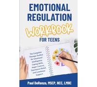 Emotional Regulation Workbook for Teens: The Complete Therapy Toolbox for Emotional Intelligence, Coping Skills, Anger Control, Depression Relief, and ... (Mental & Emotional Wellness for Teens)