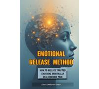 Emotional Release Method [ERM]: Healing Physical Pain by Releasing What the Body and Mind Remembers