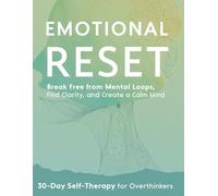 Emotional Reset: 30-Day Self-Therapy for Overthinkers: Break Free from Mental Loops, Find Clarity, and Create a Calm Mind - One Day at a Time (Includes Bonus Worksheets & Daily Reflection Exercises