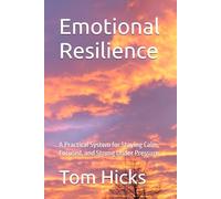 Emotional Resilience: A Practical System for Staying Calm, Focused, and Strong Under Pressure