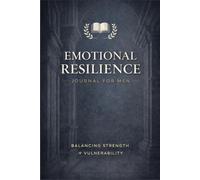 Emotional Resilience Journal for Men: Balancing Strength + Vulnerability