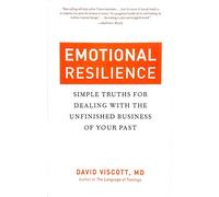 Emotional Resilience: Simple Truths for Dealing With the Unfinished Business of Your Past